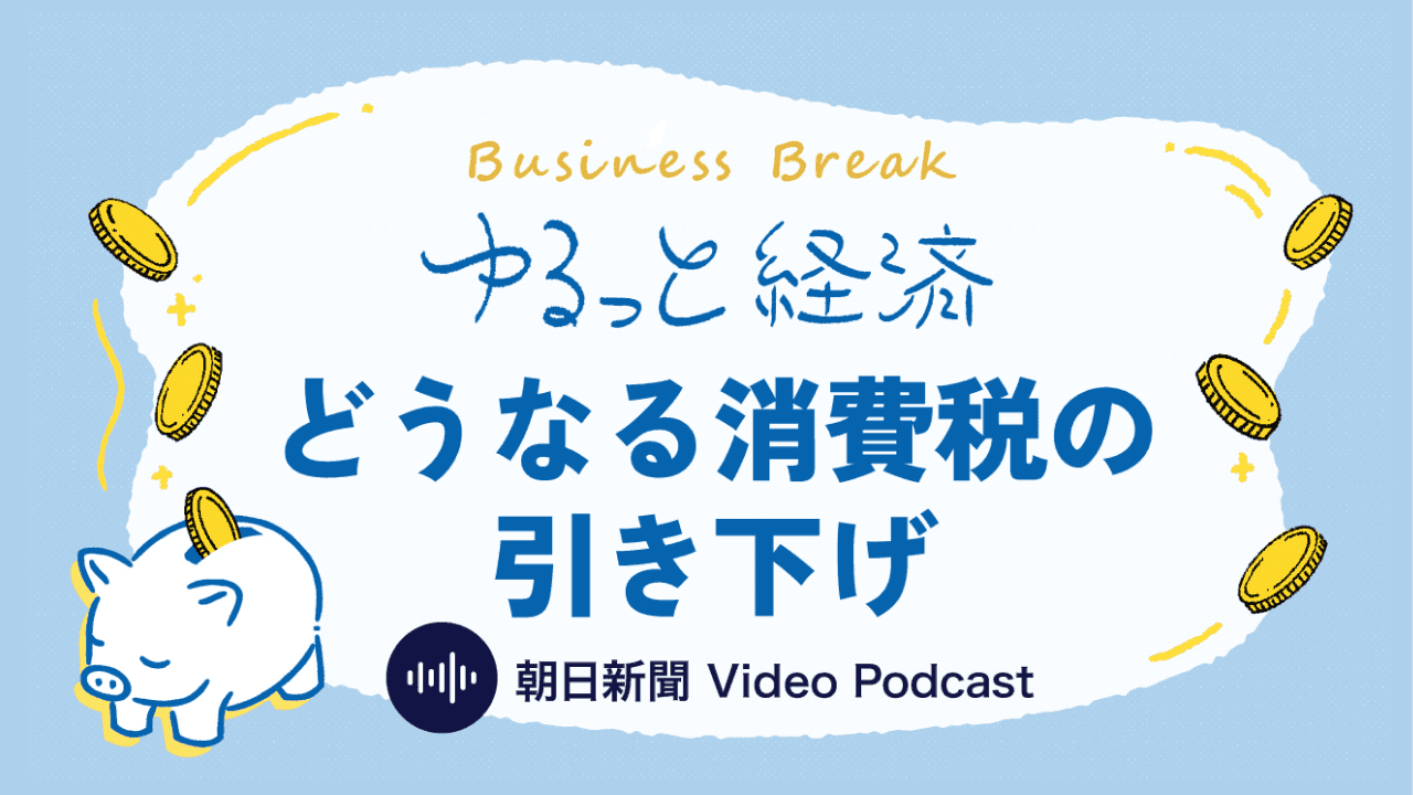 ゆるっと経済「どうなる消費税の引き下げ」